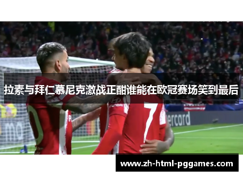 拉素与拜仁慕尼克激战正酣谁能在欧冠赛场笑到最后